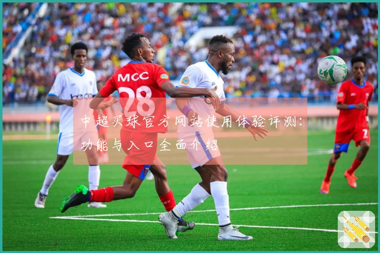 中超买球官方网站使用体验评测：功能与入口全面介绍