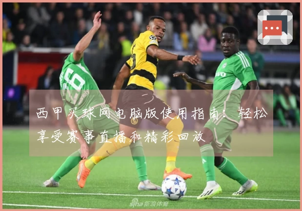 西甲买球网电脑版使用指南：轻松享受赛事直播和精彩回放